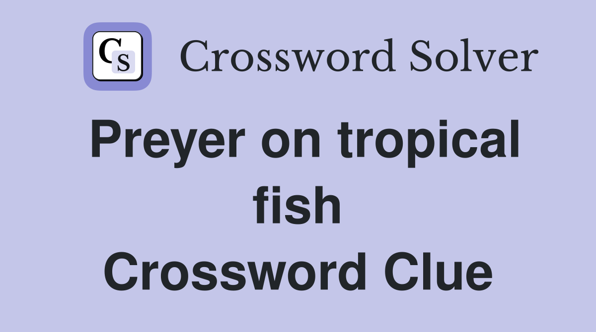 Preyer on tropical fish Crossword Clue