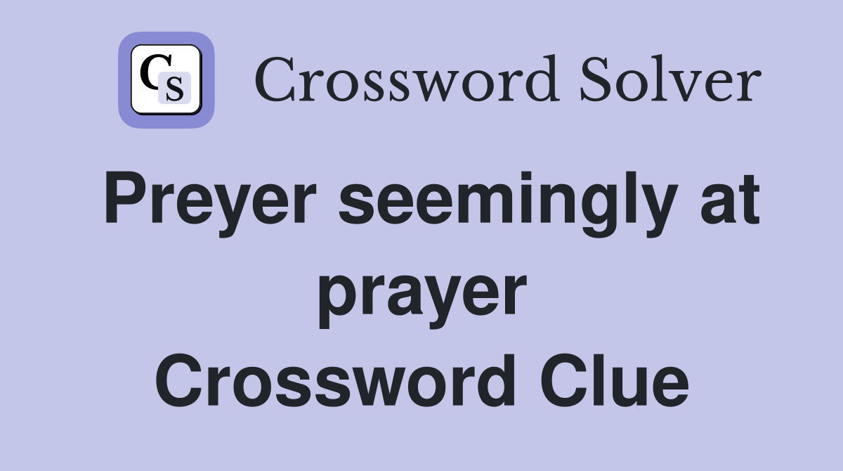 Preyer seemingly at prayer Crossword Clue