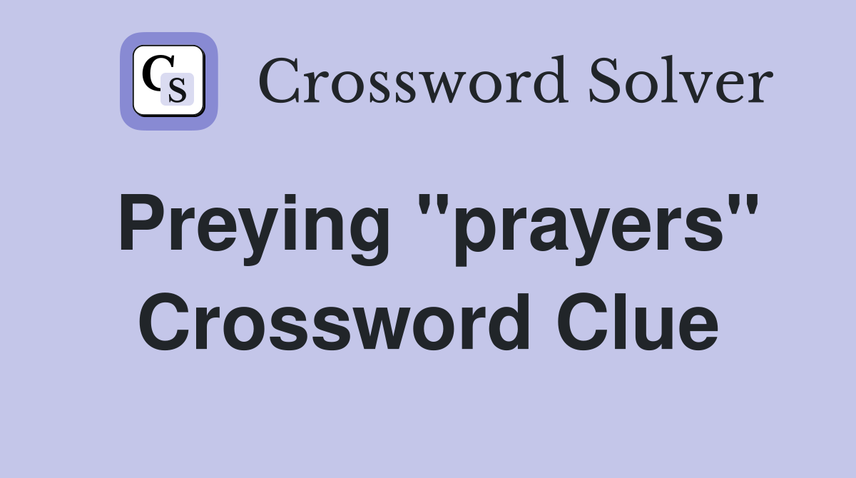 Preying "prayers" Crossword Clue