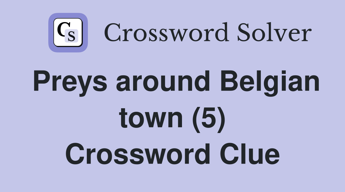 Preys around Belgian town (5) Crossword Clue