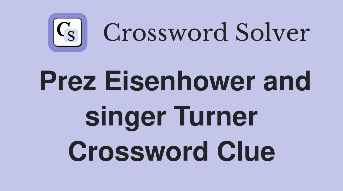 Prez Eisenhower and singer Turner Crossword Clue