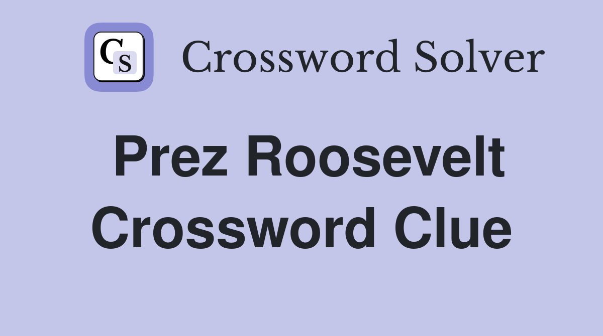 Prez Roosevelt Crossword Clue