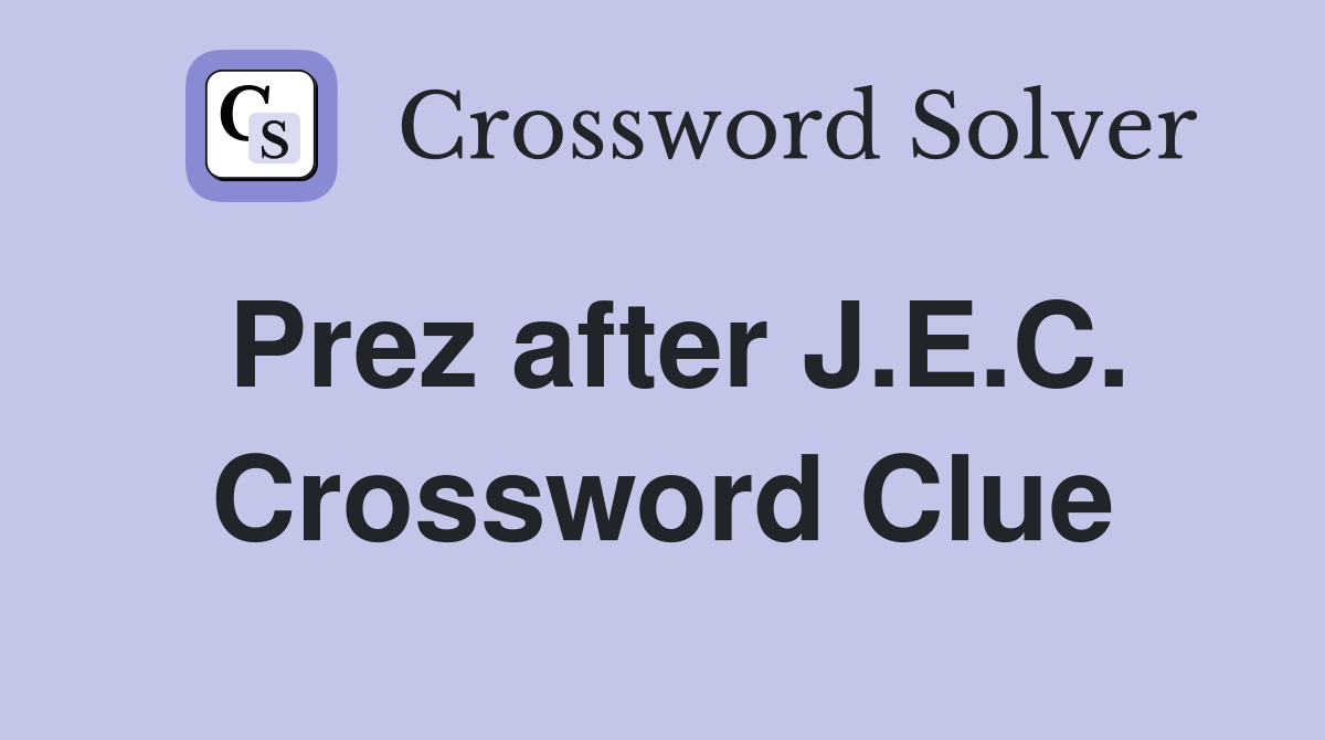 Prez after J.E.C. Crossword Clue