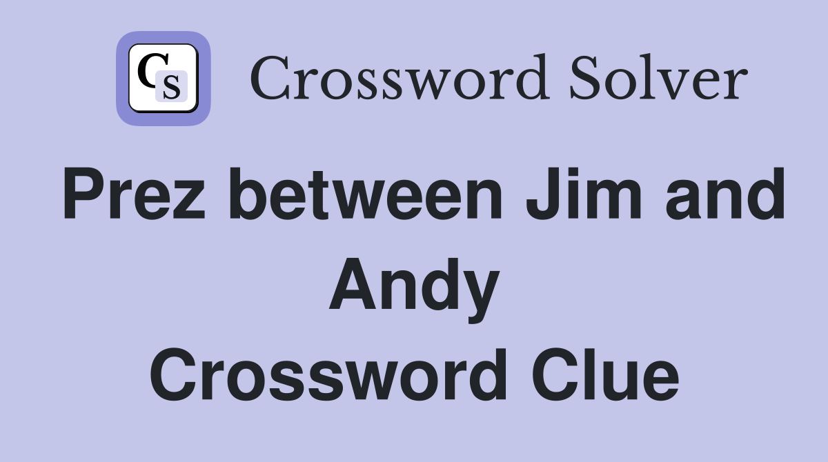 Prez between Jim and Andy Crossword Clue