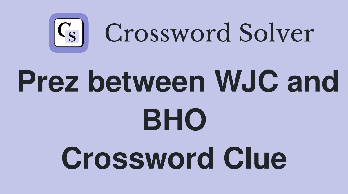 Prez between WJC and BHO Crossword Clue