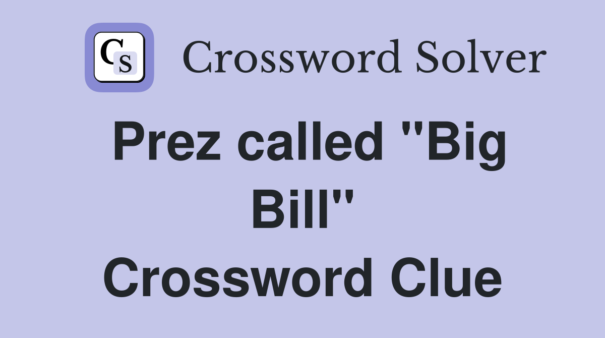 Prez called "Big Bill" Crossword Clue