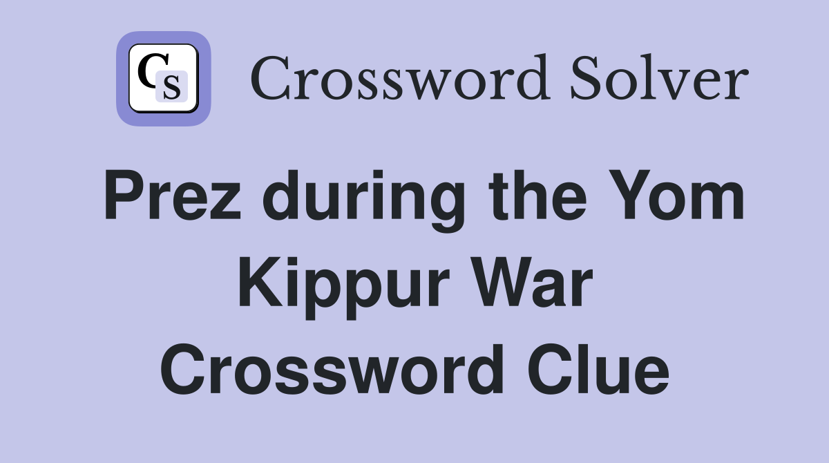 Prez during the Yom Kippur War Crossword Clue