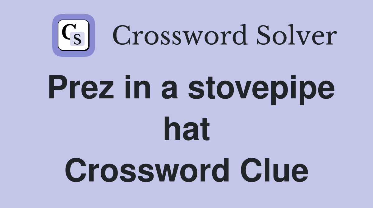 Prez in a stovepipe hat Crossword Clue