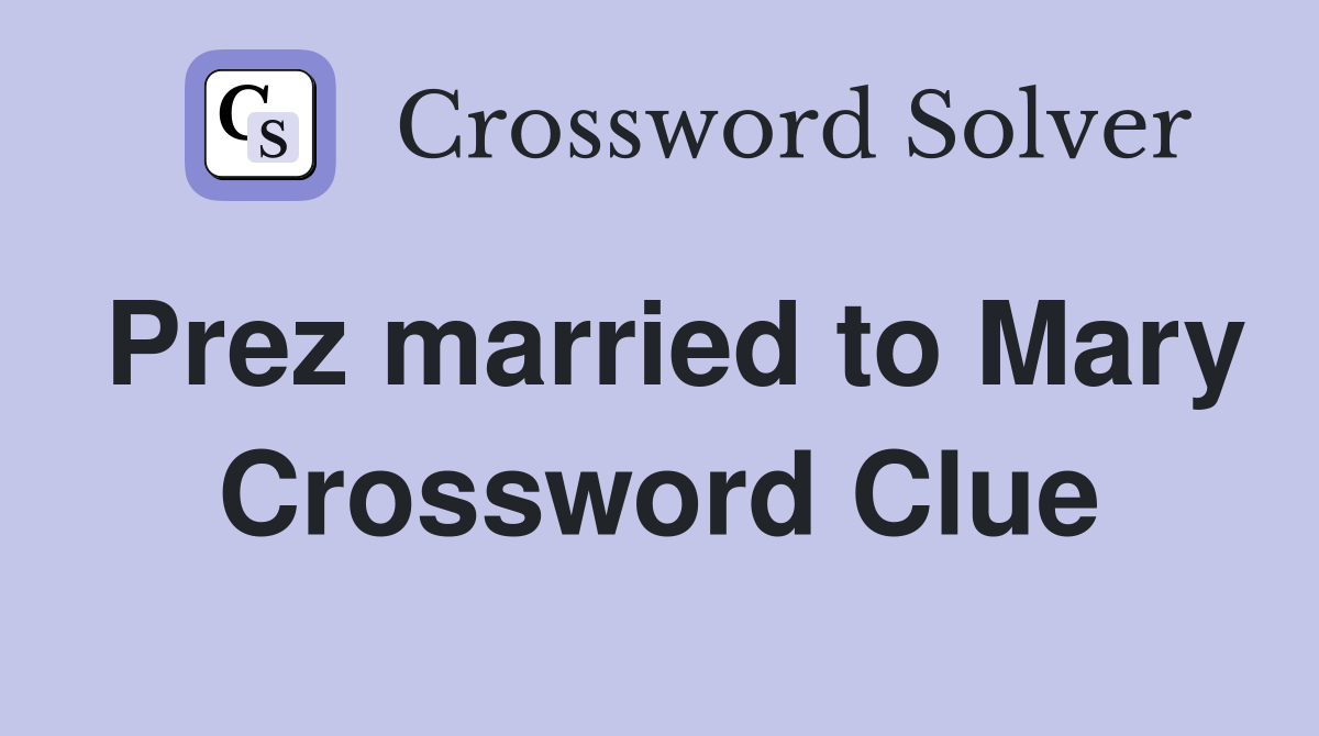 Prez married to Mary Crossword Clue