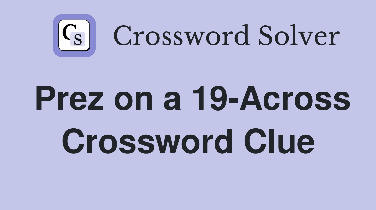 Prez on a 19-Across Crossword Clue
