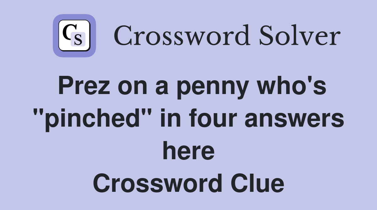 Prez on a penny who's "pinched" in four answers here Crossword Clue
