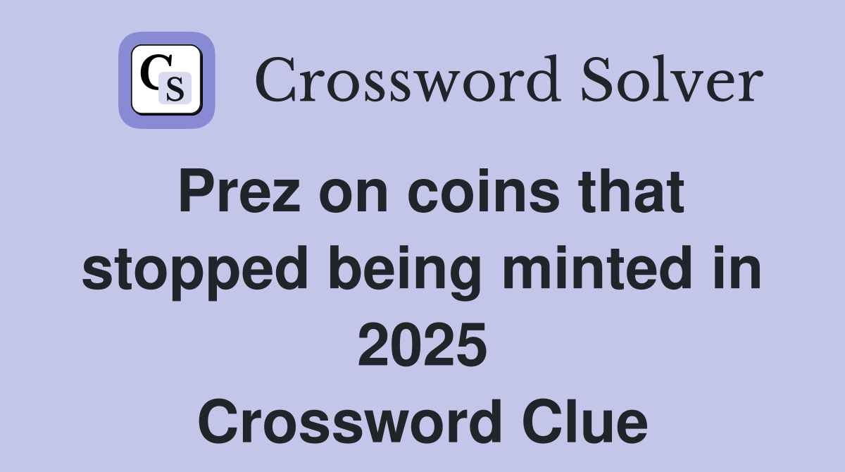 Prez on coins that stopped being minted in 2025 Crossword Clue