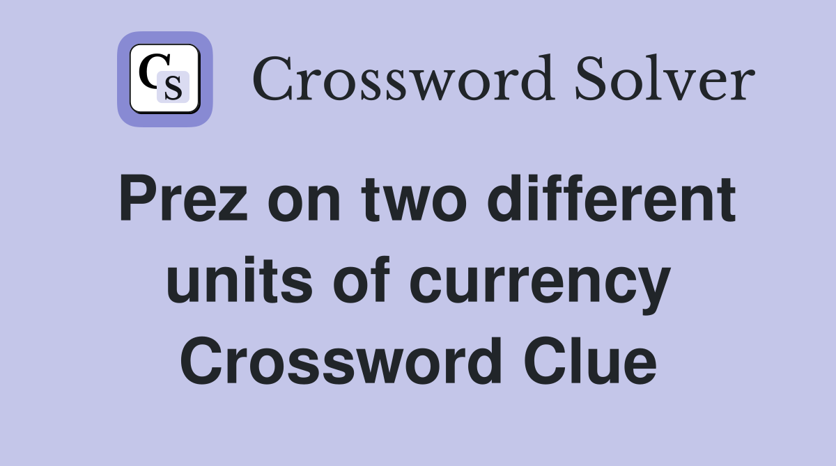 Prez on two different units of currency Crossword Clue
