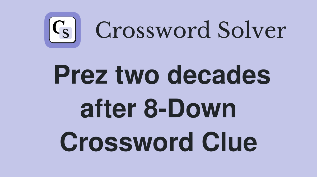 Prez two decades after 8-Down Crossword Clue