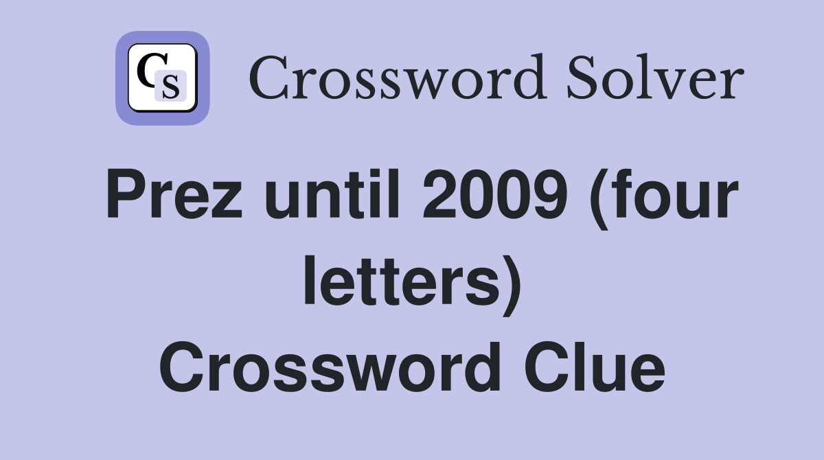 Prez until 2009 (four letters) Crossword Clue