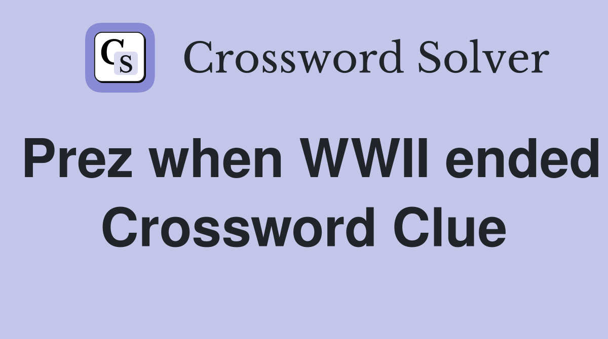 Prez when WWII ended Crossword Clue