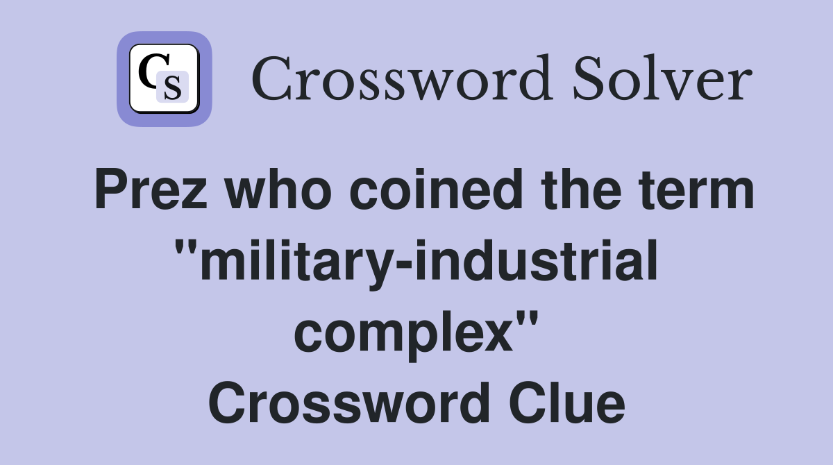Prez who coined the term "military-industrial complex" Crossword Clue