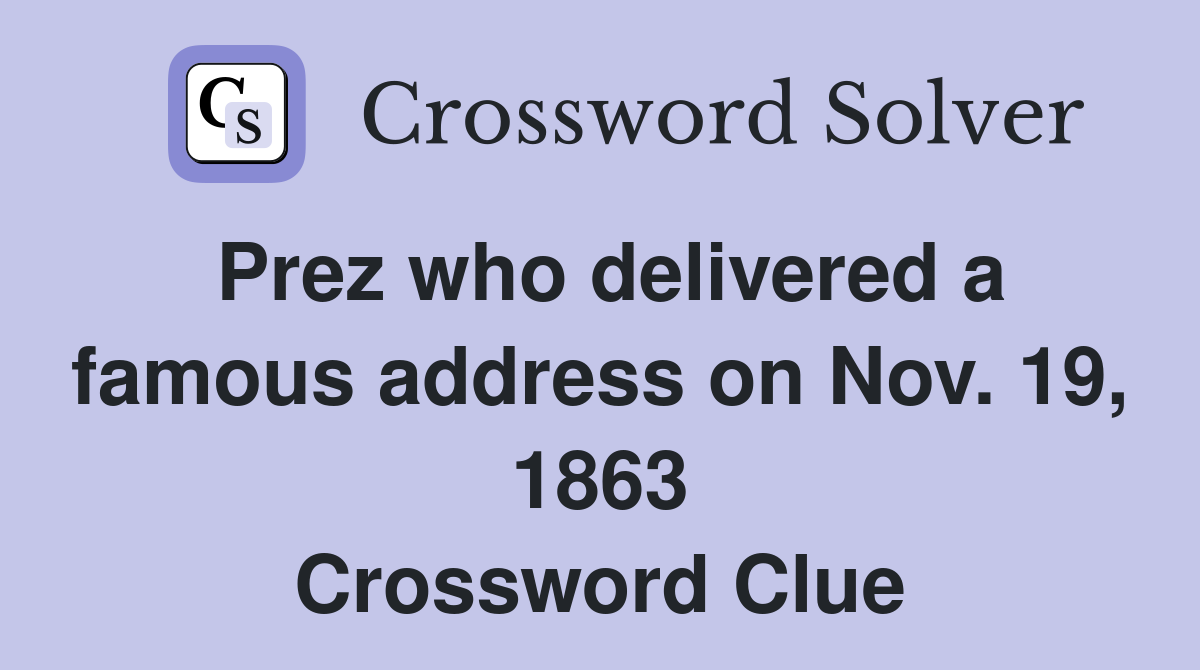 Prez who delivered a famous address on Nov. 19, 1863 Crossword Clue