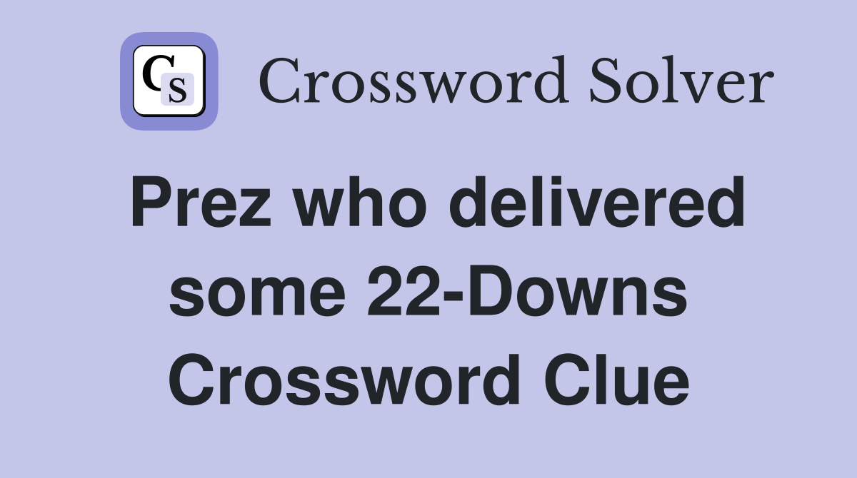 Prez who delivered some 22-Downs Crossword Clue