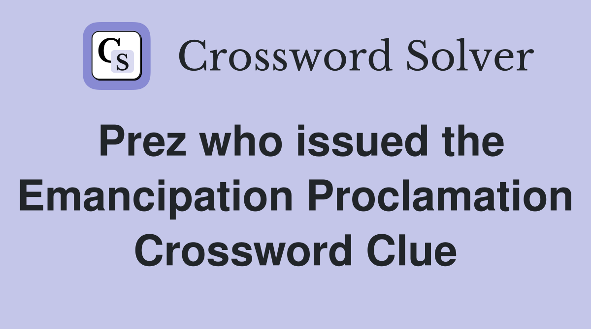 Prez who issued the Emancipation Proclamation Crossword Clue