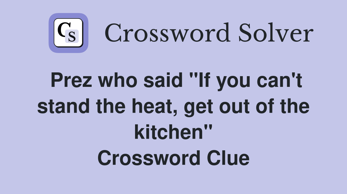 Prez who said "If you can't stand the heat, get out of the kitchen" Crossword Clue