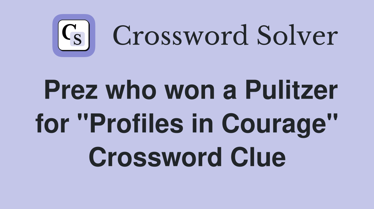 Prez who won a Pulitzer for "Profiles in Courage" Crossword Clue