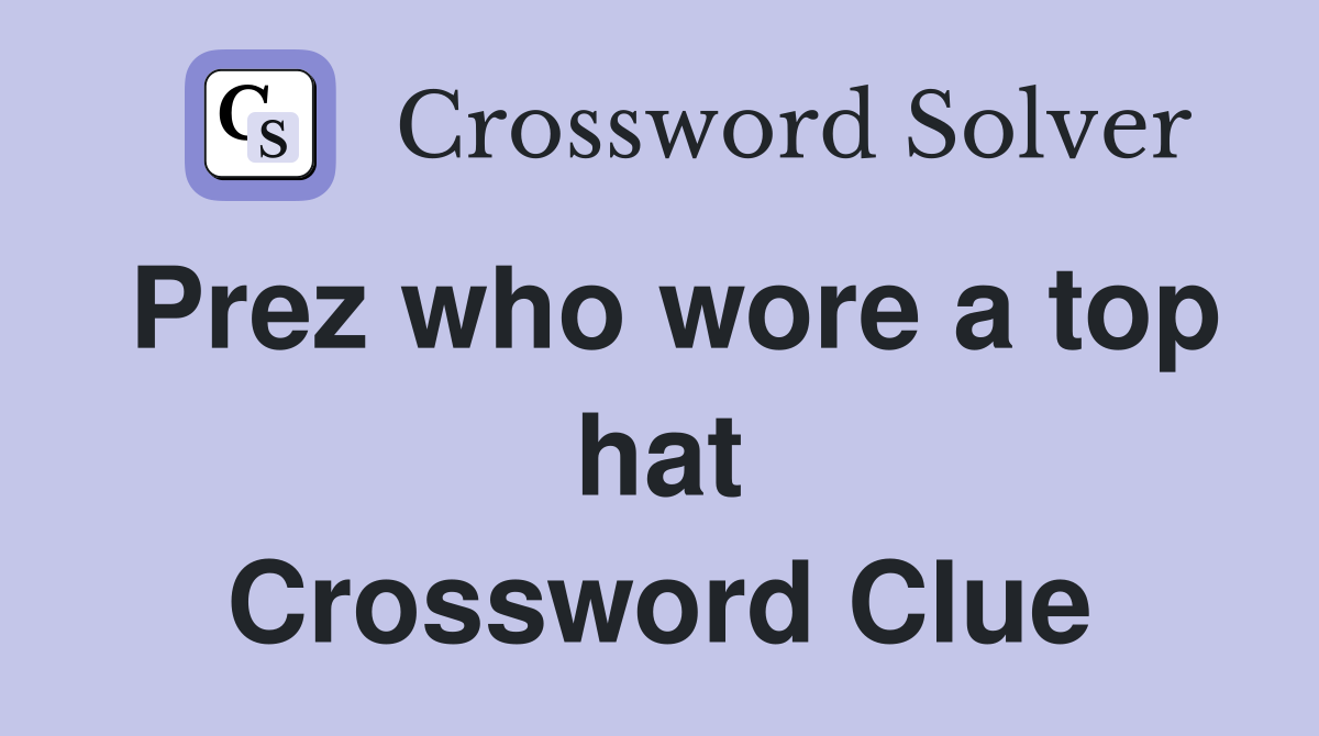 Prez who wore a top hat Crossword Clue