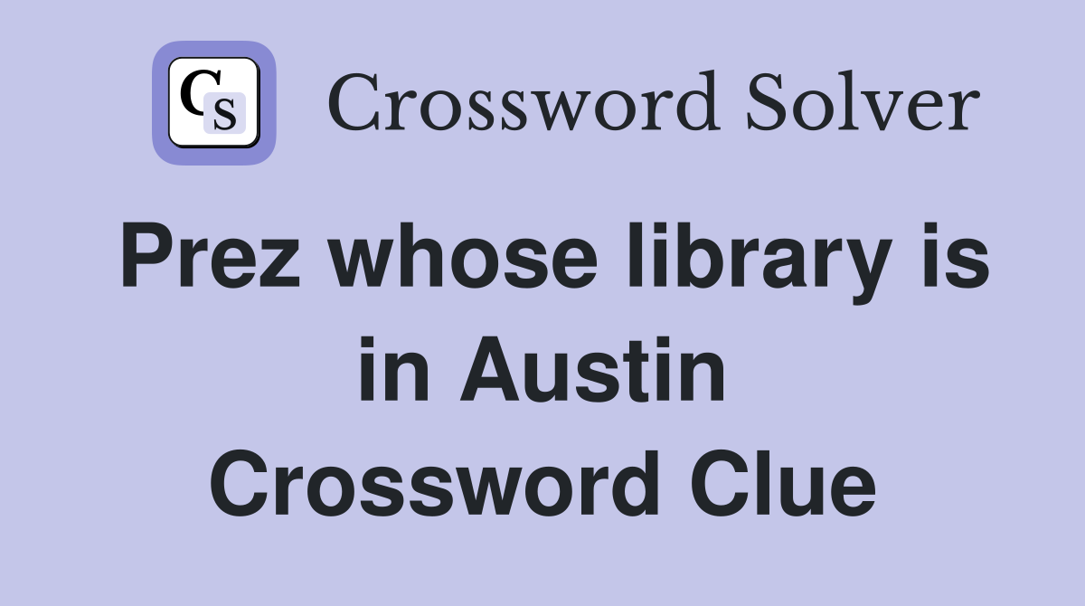 Prez whose library is in Austin Crossword Clue
