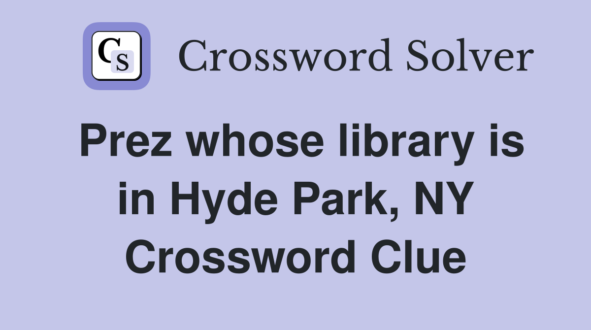 Prez whose library is in Hyde Park, NY Crossword Clue