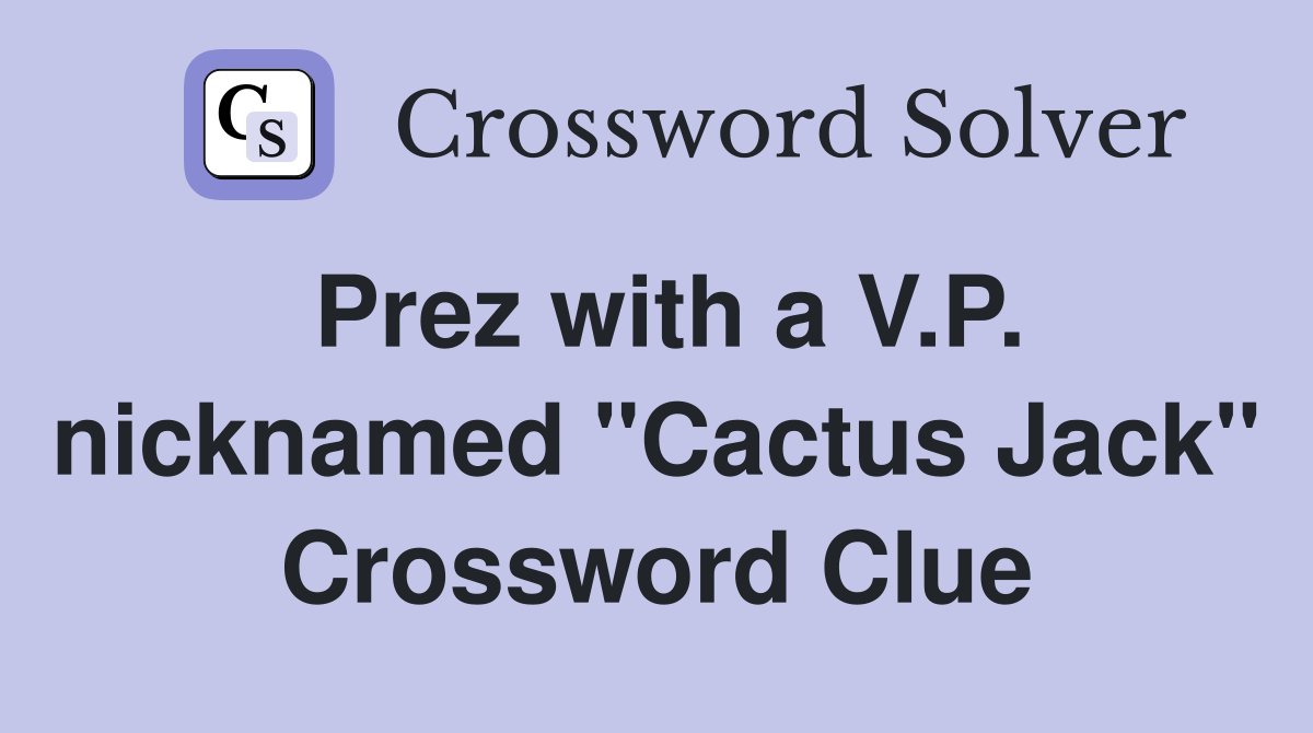 Prez with a V.P. nicknamed "Cactus Jack" Crossword Clue