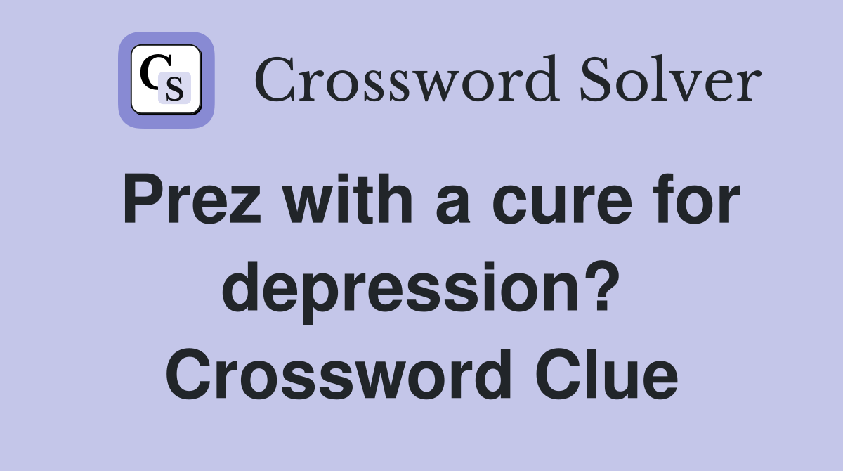Prez with a cure for depression? Crossword Clue