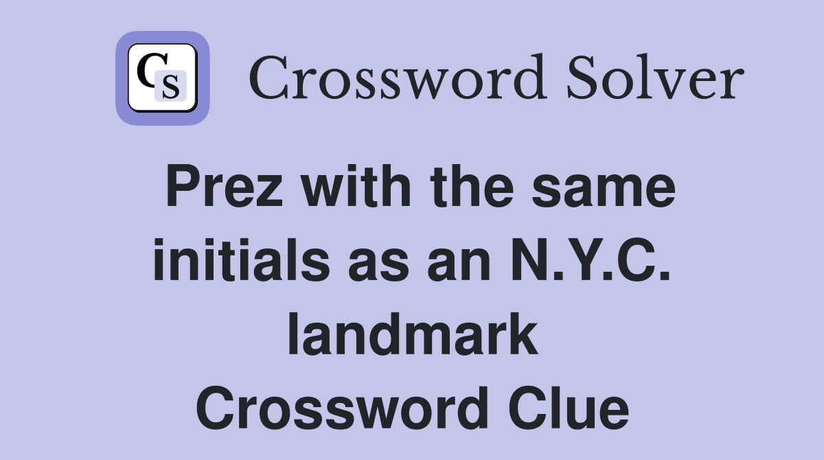 Prez with the same initials as an N.Y.C. landmark Crossword Clue