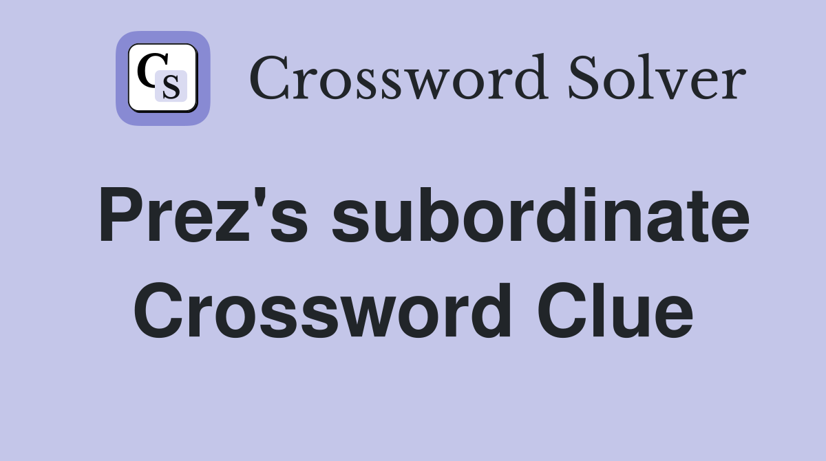 Prez's subordinate Crossword Clue