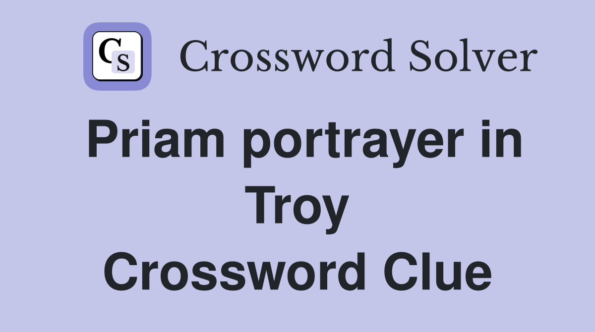 Priam portrayer in Troy Crossword Clue