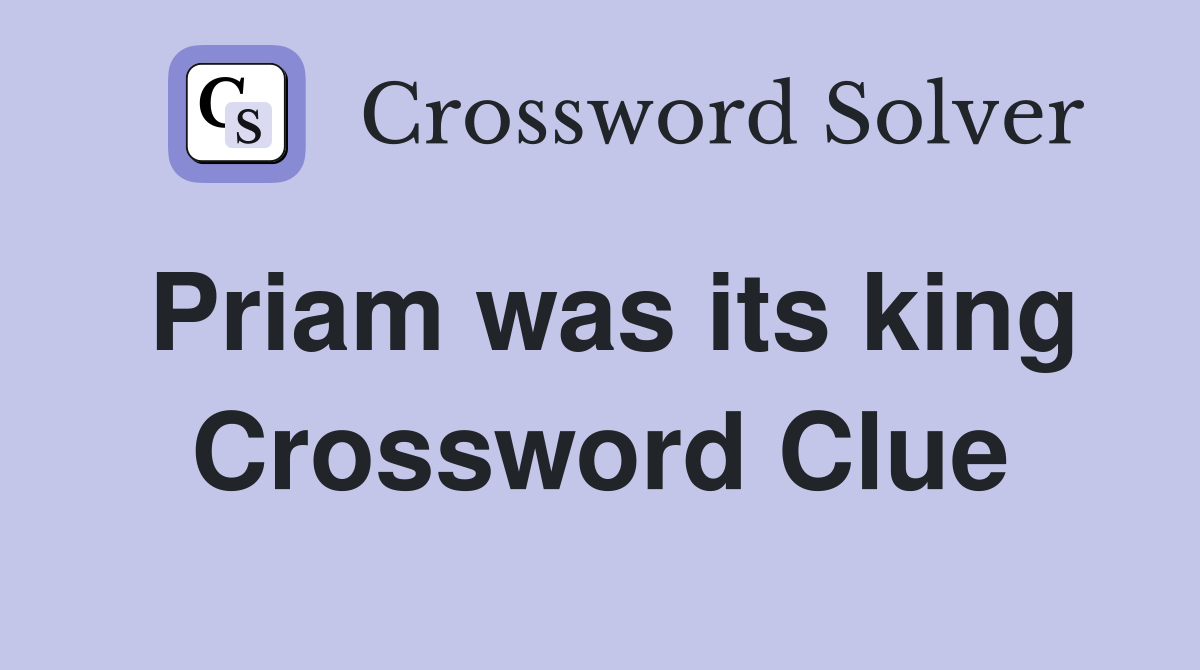 Priam was its king Crossword Clue