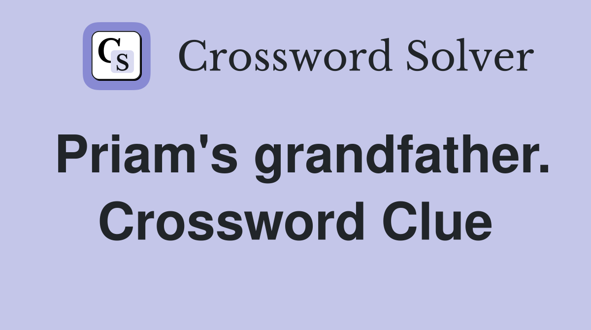 Priam's grandfather. Crossword Clue