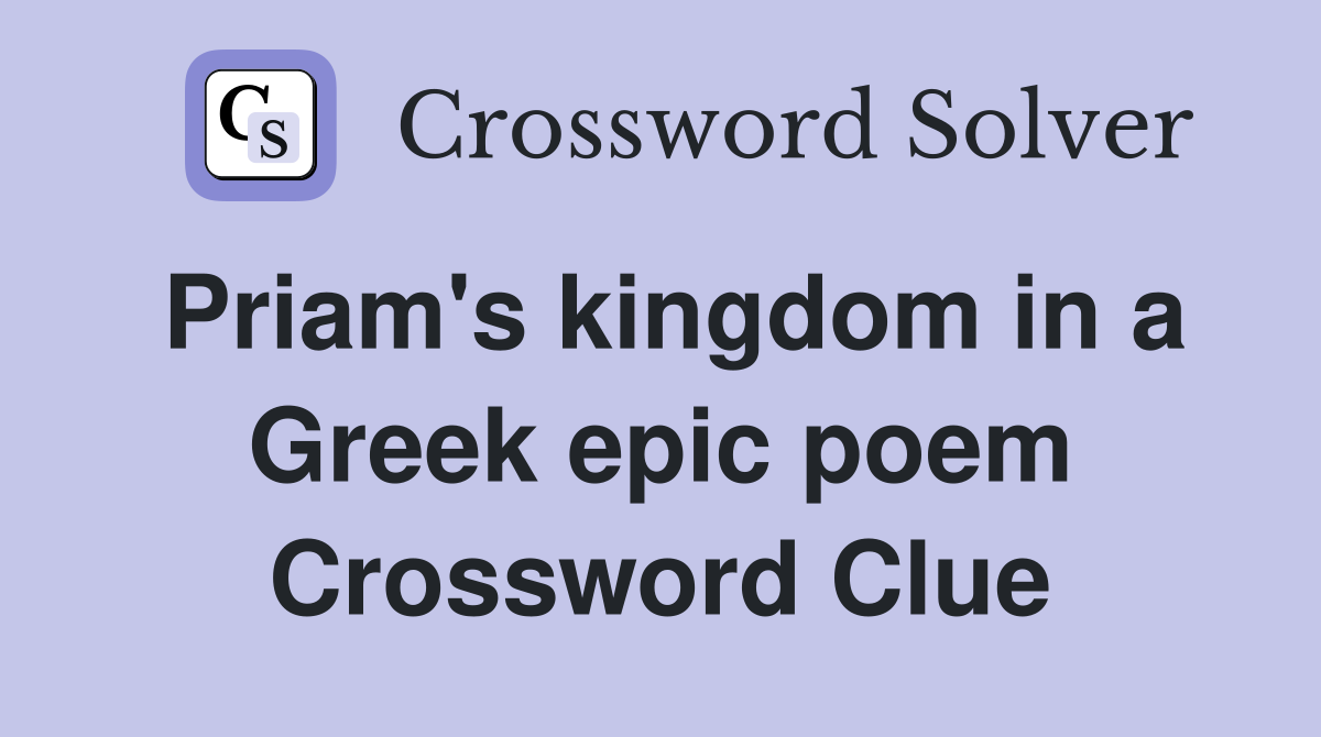 Priam's kingdom in a Greek epic poem Crossword Clue