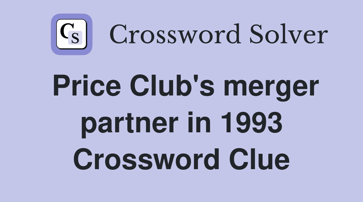 Price Club's merger partner in 1993 Crossword Clue