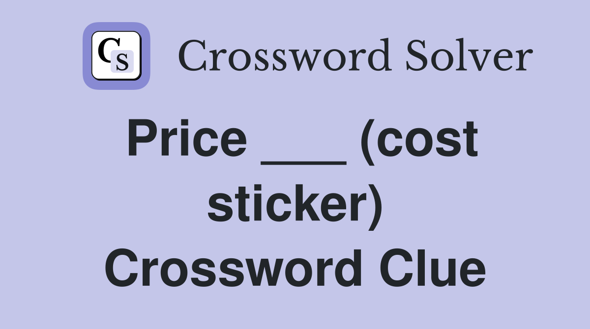 Price ___ (cost sticker) Crossword Clue
