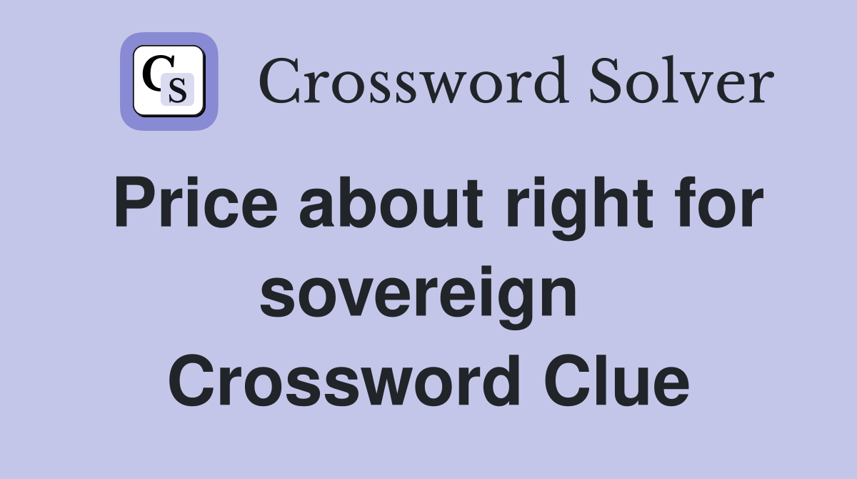 Price about right for sovereign  Crossword Clue