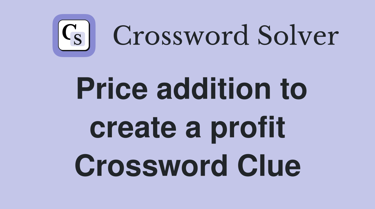 Price addition to create a profit Crossword Clue