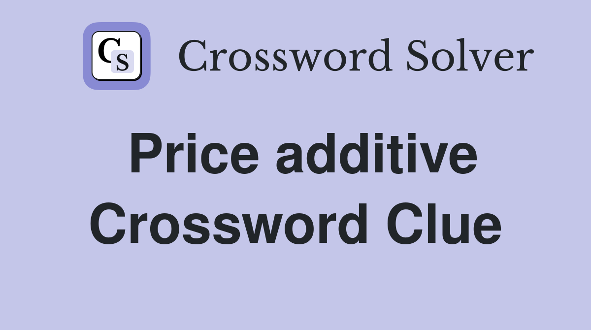 Price additive Crossword Clue