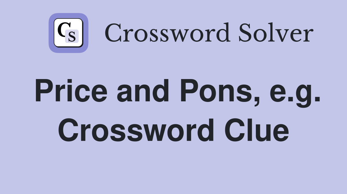 Price and Pons, e.g. Crossword Clue