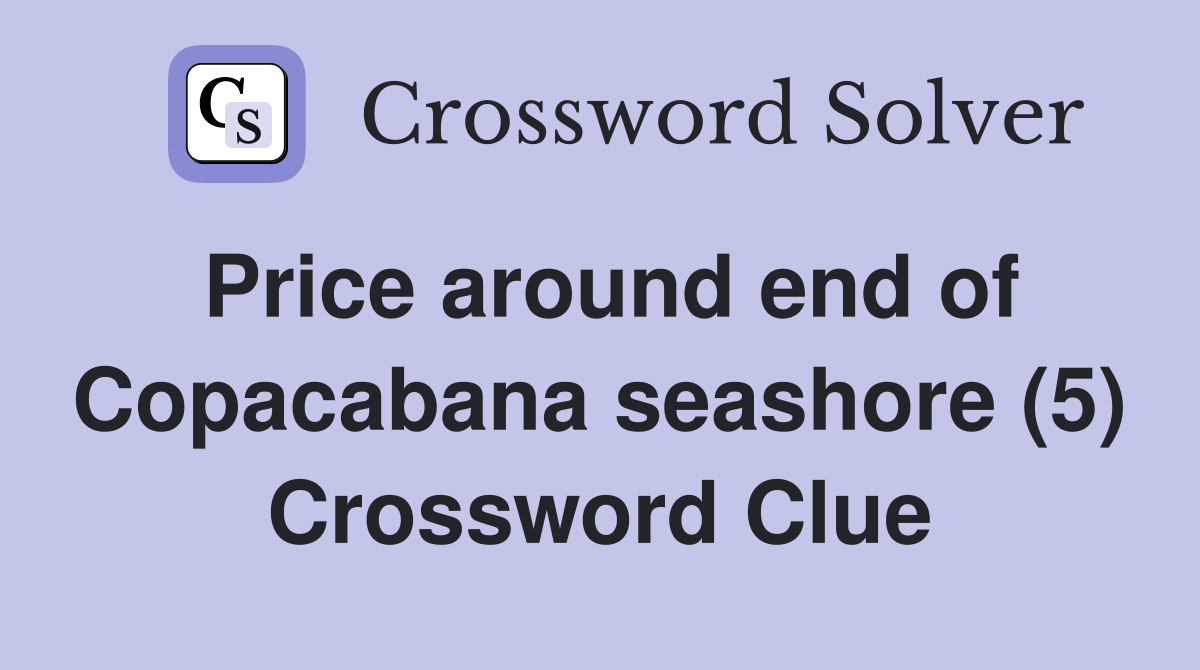 Price around end of Copacabana seashore (5) Crossword Clue