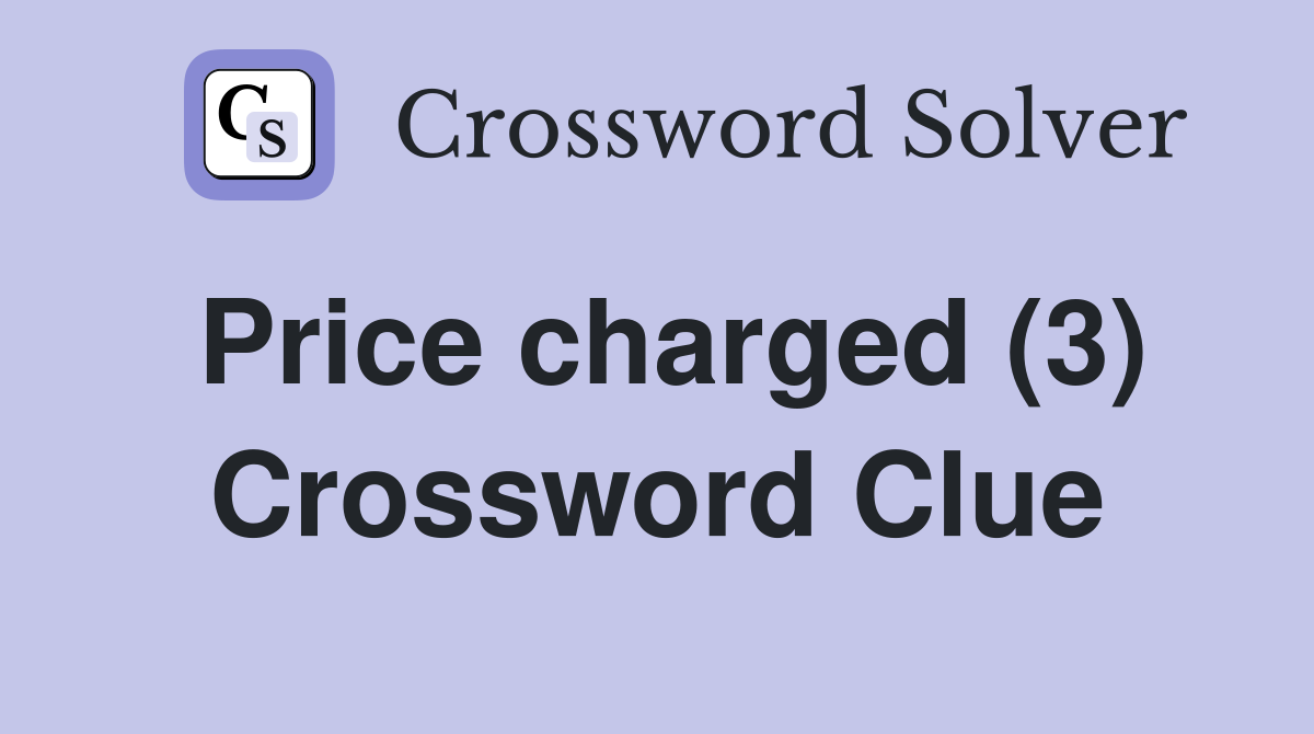 Price charged (3) Crossword Clue