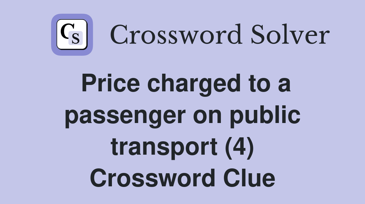 Price charged to a passenger on public transport (4) Crossword Clue