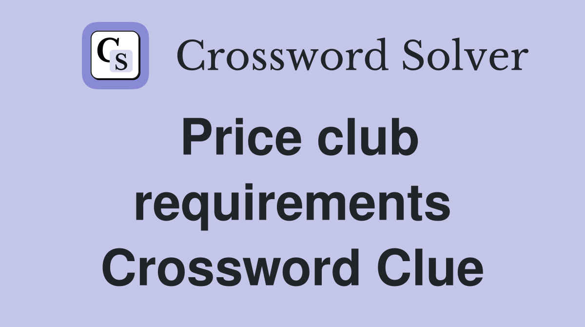 Price club requirements Crossword Clue