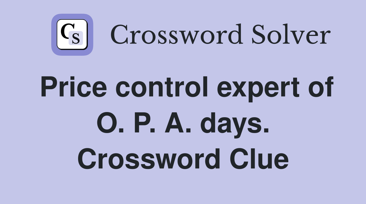 Price control expert of O. P. A. days. Crossword Clue