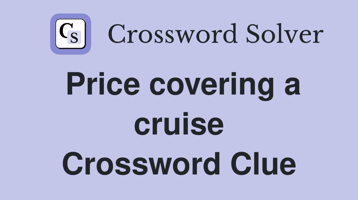 Price covering a cruise Crossword Clue