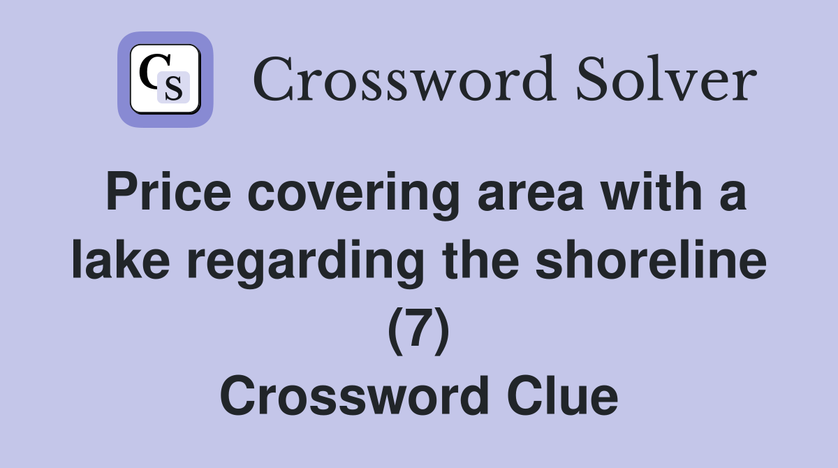 Price covering area with a lake regarding the shoreline (7) Crossword Clue